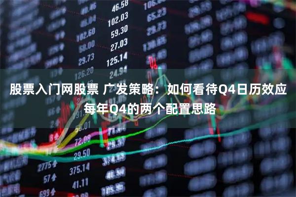 股票入门网股票 广发策略：如何看待Q4日历效应 每年Q4的两个配置思路